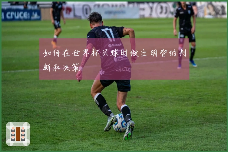 如何在世界杯买球时做出明智的判断和决策